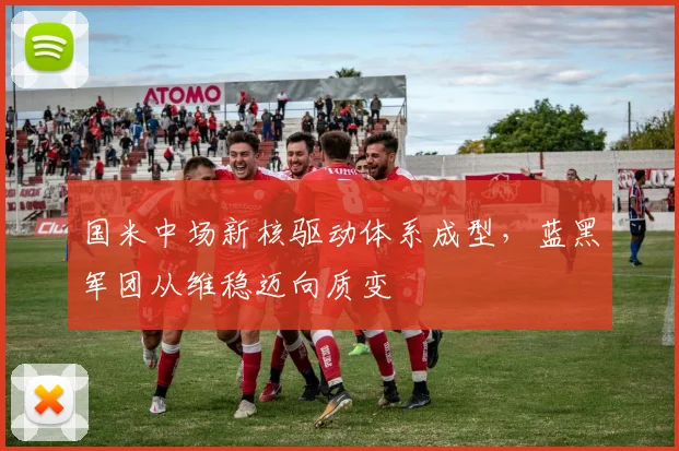 国米中场新核驱动体系成型,蓝黑军团从维稳迈向质变