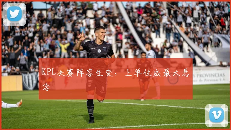 KPL决赛阵容生变，上单位成最大悬念