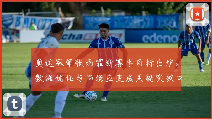 奥运冠军张雨霏新赛季目标出炉,数据优化与临场应变成关键突破口